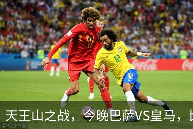 天王山之战，今晚巴萨VS皇马，比分精准预测，悬念十足