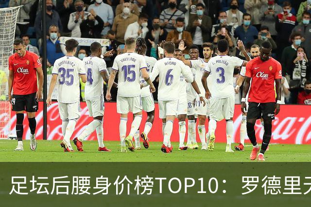 足坛后腰身价榜TOP10：罗德里无缘前十，英超7人上榜
